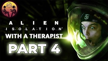 Alien: Isolation with a Therapist: Part 4 | Dr. Mick