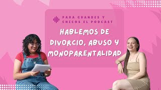 Ep. 6 - Hablemos de divorcio, abuso y monoparentalidad - Para Grandes y Chicos el Podcast