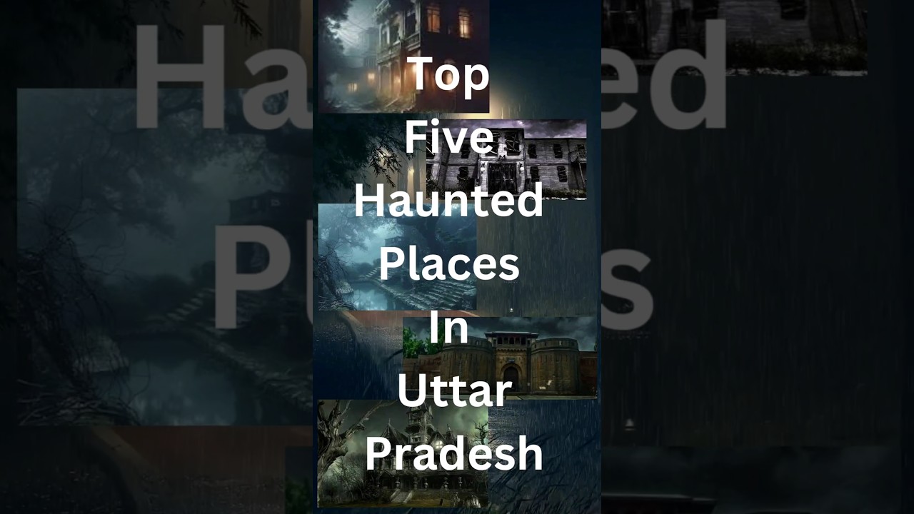 Top Five Haunted Places In Uttar Pradesh उत्तर प्रदेश की पांच सबसे डरावनी जगह