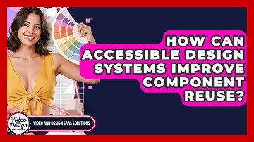 How Can Accessible Design Systems Improve Component Reuse? - Video And Design Saas Solutions