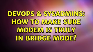 DevOps & SysAdmins: How to make sure modem is truly in bridge mode?