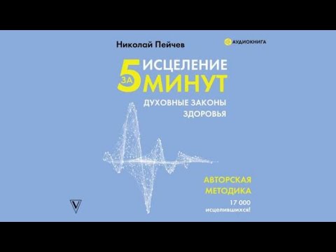 Исцеление за 5 минут. Духовные законы здоровья | Николай Пейчев (аудиокнига)