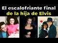 EL ESCALOFRIANTE FINAL de la hija de Elvis Presley