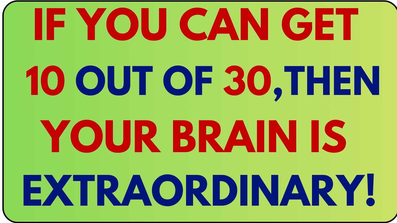 IF YOU CAN GET 10 OUT OF 30 THEN YOUR BRAIN IS EXTRAORDINARY YouTube if-you-can-get-10-out-of-30-then-your-brain-is-extraordinary-youtube
