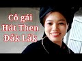 Cô gái hát then bắc kạn, mang làn điệu quê hương vào đắk Lắk, - Nông Châu Tổng hợp