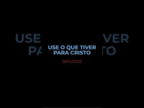 USE O QUE TIVER PARA CRISTO  - Oração diária (Devocional 18/10/2025) #devocional #oracao