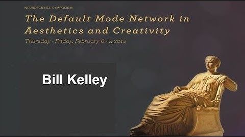 The Default Mode Network in Aesthetics and Creativity -Bill Kelley