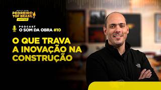 O QUE DIFICULTA A INOVAÇÃO NA CONSTRUÇÃO| O SOM DA OBRA – EP 10 | ESPECIAL PEDREIRO TOP BRASIL 2025