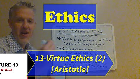 Ethics-Lecture 13: Virtue Ethics (Part 2)