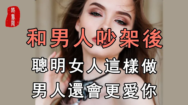 听书阁：和男人吵架后，聪明女人这样做，男人不会厌烦你，还会更爱你 - 天天要闻