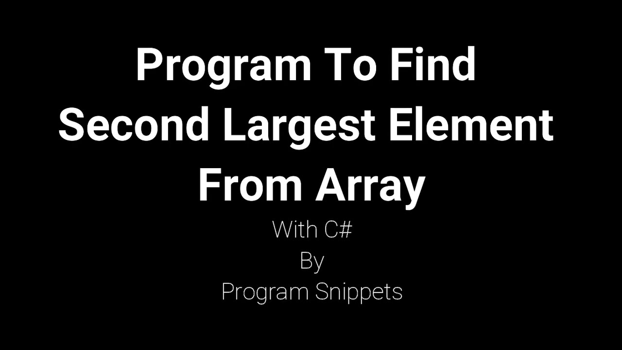 Program To Find Second Largest Element From Array With C YouTube Program To Find Second Largest Element From Array With C YouTube
