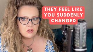 They Feel Like You Suddenly Changed