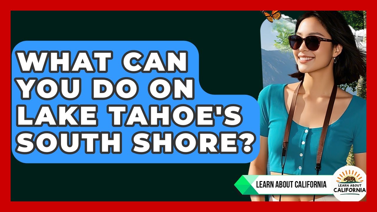 What Can You Do On Lake Tahoe's South Shore? - Learn About California