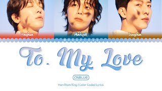 CNBLUE (씨엔블루) - To. My Love (가장 사랑했던 너에게) Lyrics [Color Coded-Han/Rom/Eng]