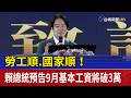 勞工順.國家順！ 賴總統預告9月基本工資將破3萬