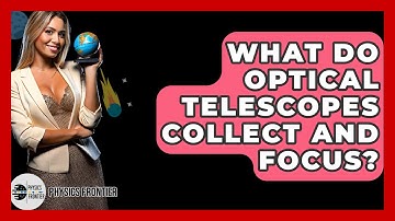What Do Optical Telescopes Collect And Focus? - Physics Frontier