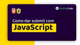 Como dar um submit com Javavscript? | ilustraCode