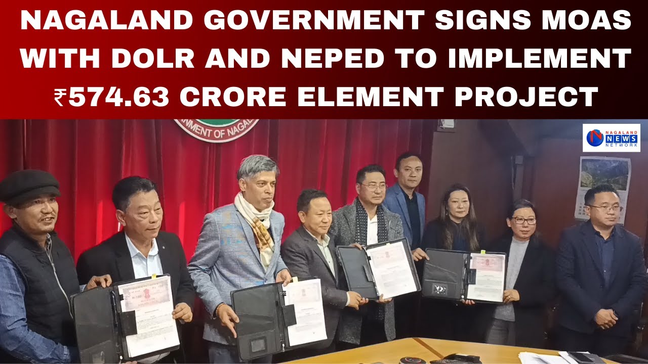 NAGALAND GOVERNMENT SIGNS MoAs WITH DoLR AND NePED TO IMPLEMENT ₹574.63 CRORE ELEMENT PROJECT