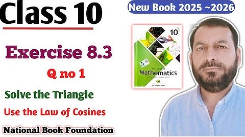 Class 10 Exercise 8.3  Ex 8.3 NBF Maths FBISE Board Maths Solve the Triangle By Law of Cosines 