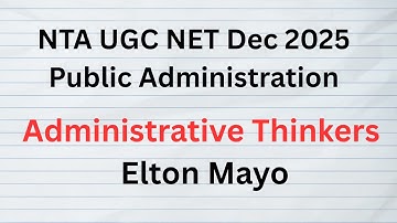 Lecture 7 Elton Mayo. Public Administration. NTA UGC NET Exam. UPSC and State PSCs Exams