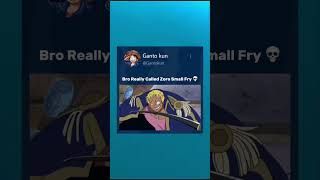 Bro Really Think Zoro As A Small Fry ..