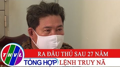 Ra đầu thú sau 27 năm trốn lệnh truy nã