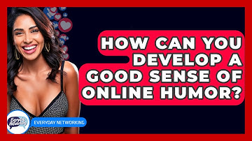 How Can You Develop A Good Sense Of Online Humor? - Everyday-Networking
