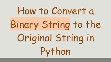 How to Convert a Binary String to the Original String in Python