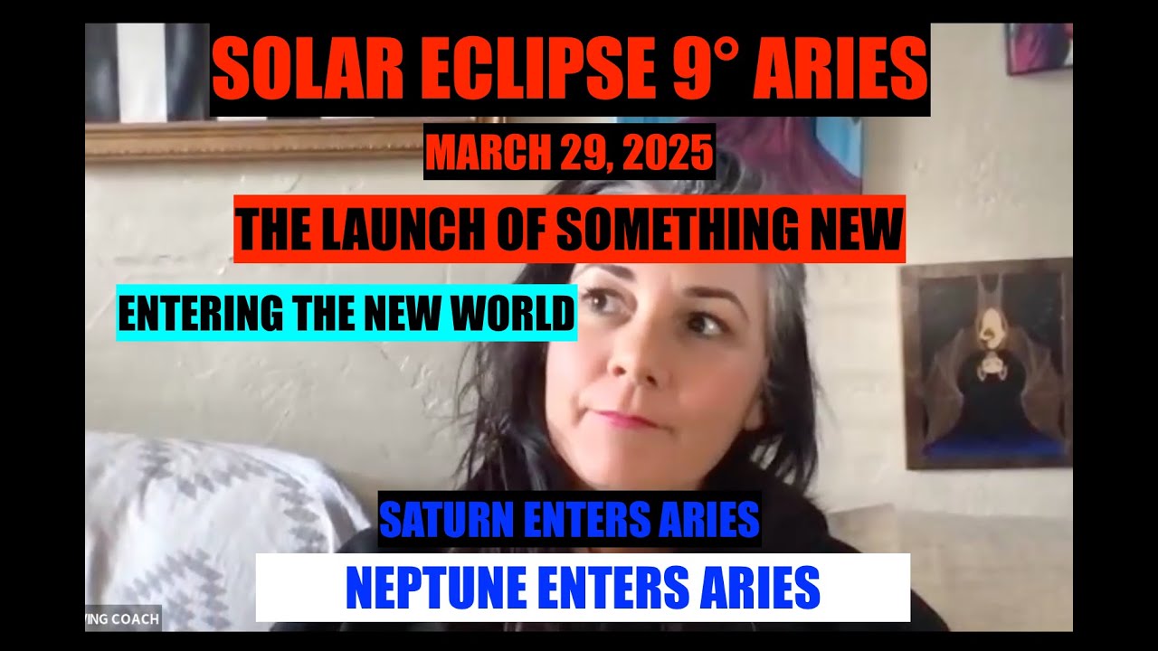 SOLAR ECLIPSE ARIES March 29, 2025 THE LAUNCH INTO THE NEW WORLD OF THE ...