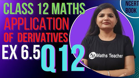 Class 12th Ex 6.5 Q12  | Maxima and Minima | NCERT Maths Class 12 || Application of Derivatives Ch 6