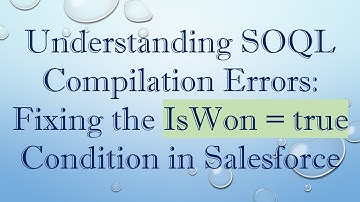 Understanding SOQL Compilation Errors: Fixing the IsWon = true Condition in Salesforce