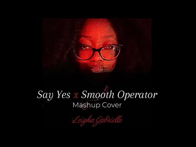 Leigha Gabrielle - Say Yes X Smooth Operator (Cover Mashup/Mix)