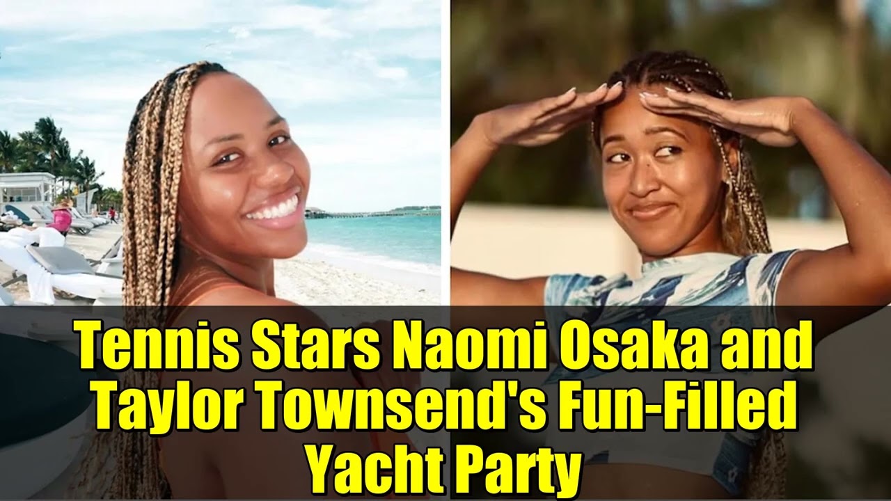 Веселая вечеринка на яхте звезд тенниса Наоми Осаки и Тейлор Таунсенд