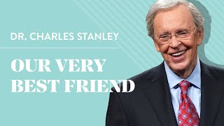 Our Very Best Friend - Dr. Charles Stanley