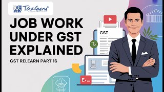 GST Relearn Video Series - Part 16 - Job work under GST