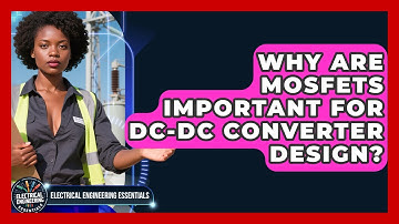 Why Are MOSFETs Important For DC-DC Converter Design? - Electrical Engineering Essentials