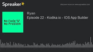 Episode 22 - Kodika.io - IOS App Builder