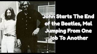 John Starts The End of the Beatles, Mal Jumping From One Job To Another