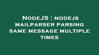 NodeJS : nodejs mailparser parsing same message multiple times Wealth