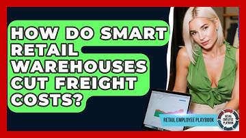 How Do Smart Retail Warehouses Cut Freight Costs? - Retail Employee Playbook