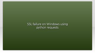 SSL failure on Windows using python requests