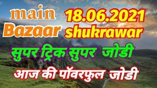 main bazar today 18.06.2021 shukrawar jabardast open jodi trick.