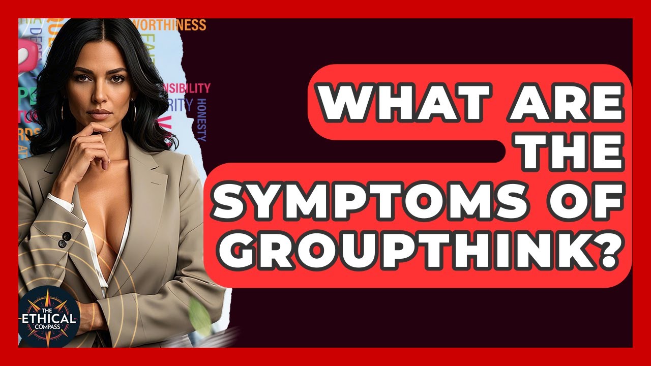 What Are The Symptoms Of Groupthink? - The Ethical Compass