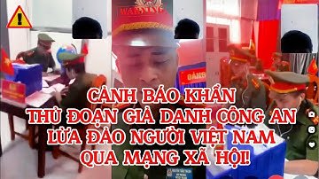 THỦ ĐOẠN GIẢ DANH CÔNG AN LỪA ĐẢO NGƯỜI VIỆT NAM QUA MẠNG XÃ HỘI