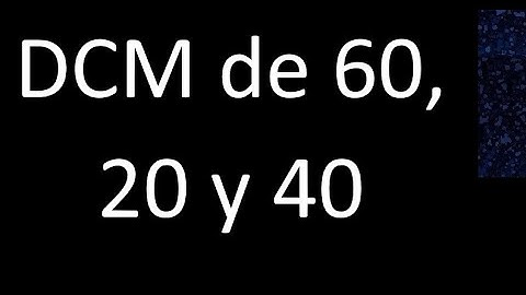 DCM de 60 , 20 y 40 . Divisor comun mayor . DCM(60 , 20 , 40) , procedimiento