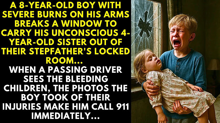 A 8-YEAR-OLD BOY WITH SEVERE BURNS ON HIS ARMS BREAKS A WINDOW TO CARRY HIS UNCONSCIOUS 4-YO SISTER