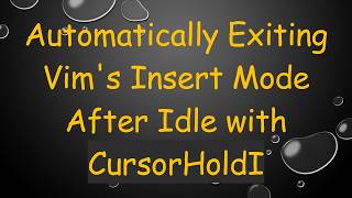 Automatically Exiting Vim's Insert Mode After Idle with CursorHoldI