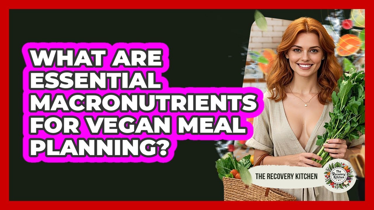 What Are Essential Macronutrients For Vegan Meal Planning? - The Recovery Kitchen