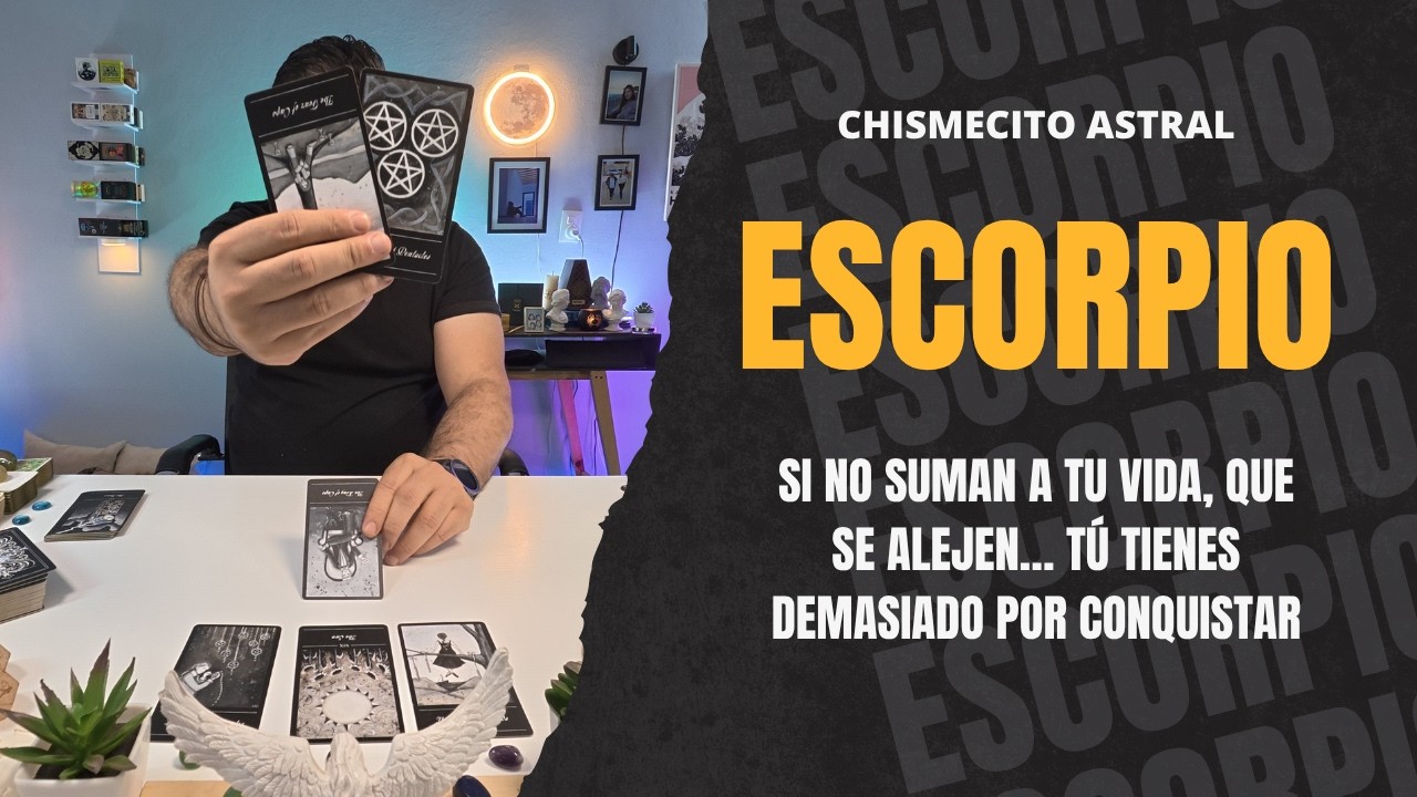 ESCORPIO ♏ Si no suman a tu vida, que se alejen… tú tienes demasiado ...
