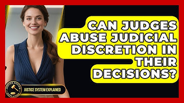 Can Judges Abuse Judicial Discretion in Their Decisions? - Justice System Explained
